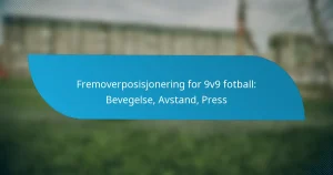Fremoverposisjonering for 9v9 fotball: Bevegelse, Avstand, Press