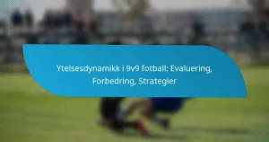 Ytelsesdynamikk i 9v9 fotball: Evaluering, Forbedring, Strategier