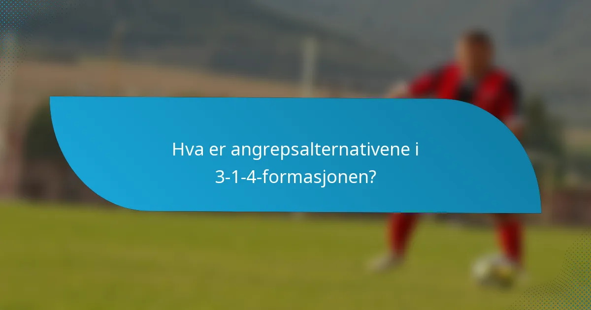 Hva er angrepsalternativene i 3-1-4-formasjonen?