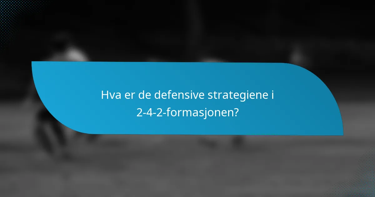 Hva er de defensive strategiene i 2-4-2-formasjonen?