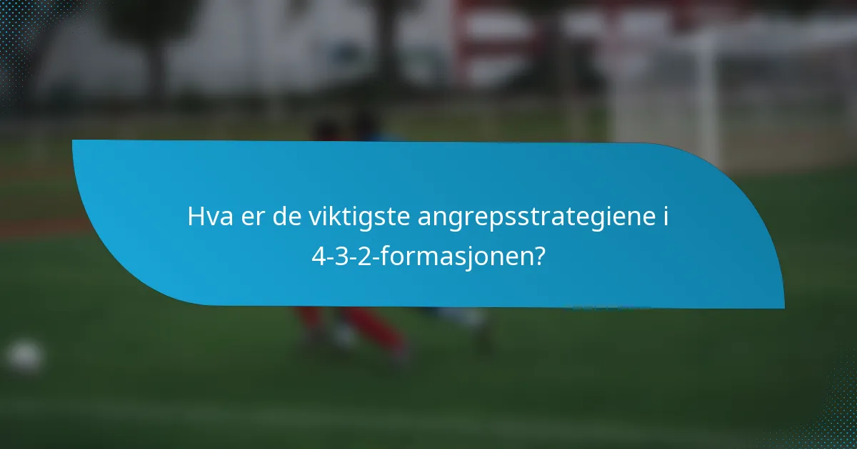 Hva er de viktigste angrepsstrategiene i 4-3-2-formasjonen?