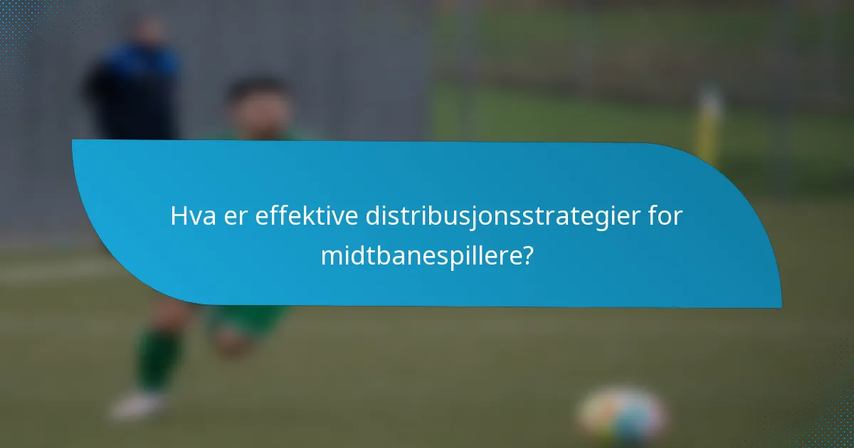 Hva er effektive distribusjonsstrategier for midtbanespillere?