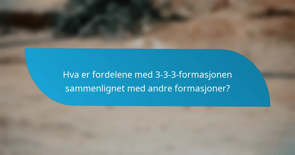Hva er fordelene med 3-3-3-formasjonen sammenlignet med andre formasjoner?
