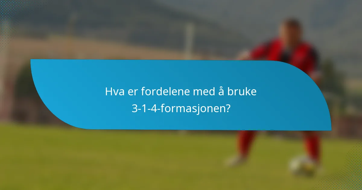 Hva er fordelene med å bruke 3-1-4-formasjonen?