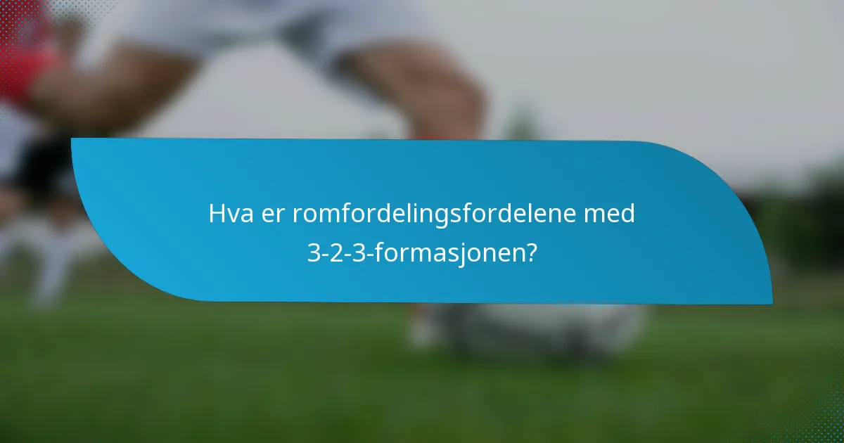 Hva er romfordelingsfordelene med 3-2-3-formasjonen?