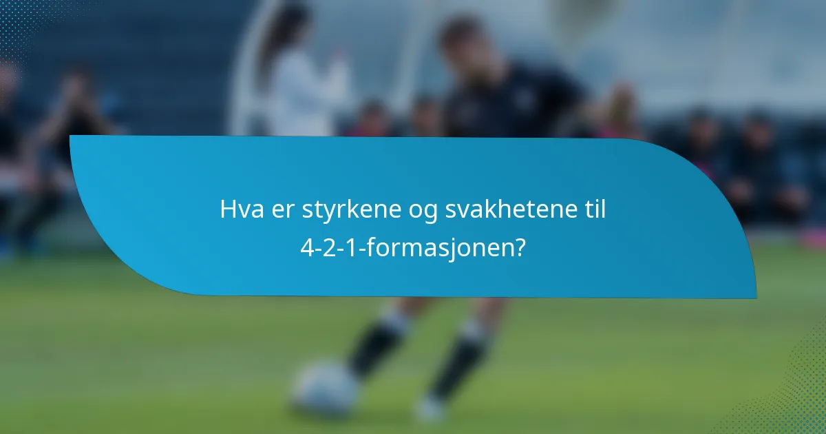 Hva er styrkene og svakhetene til 4-2-1-formasjonen?
