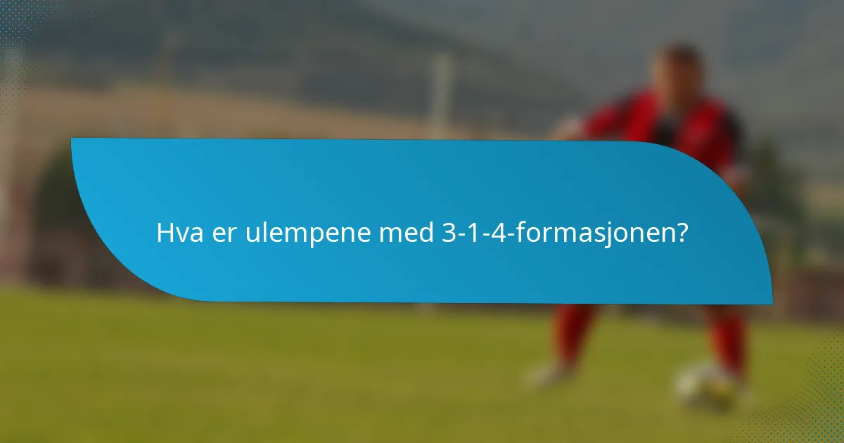 Hva er ulempene med 3-1-4-formasjonen?