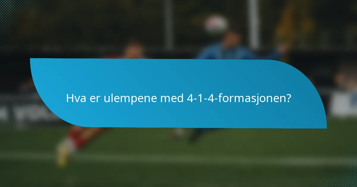 Hva er ulempene med 4-1-4-formasjonen?