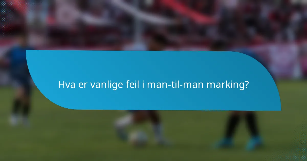 Hva er vanlige feil i man-til-man marking?