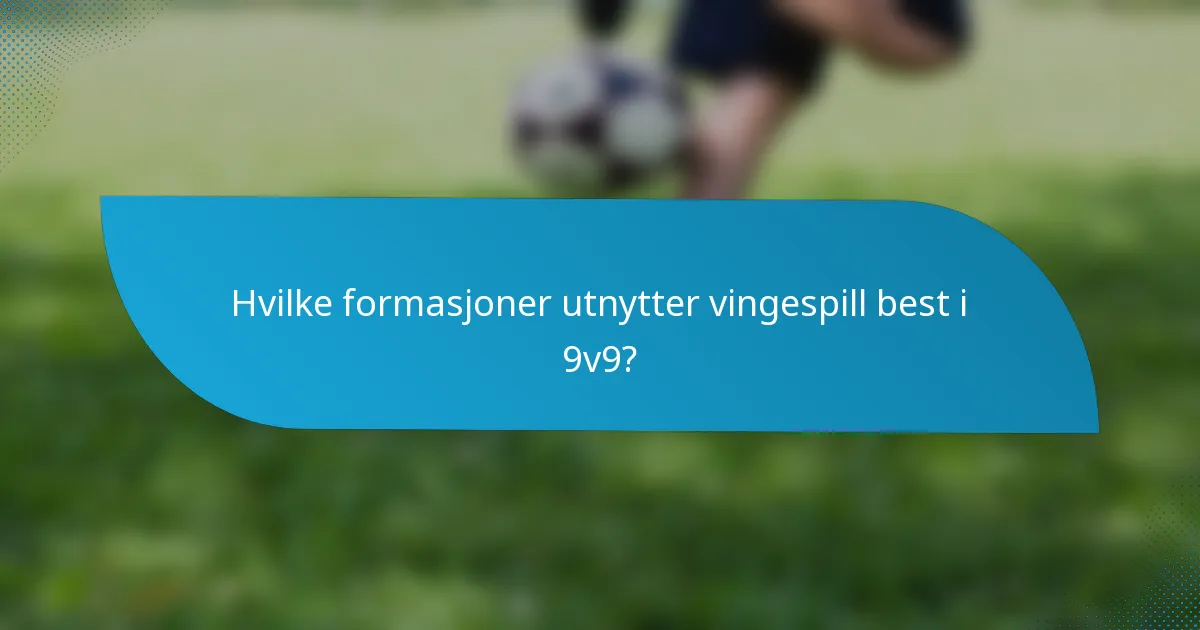 Hvilke formasjoner utnytter vingespill best i 9v9?