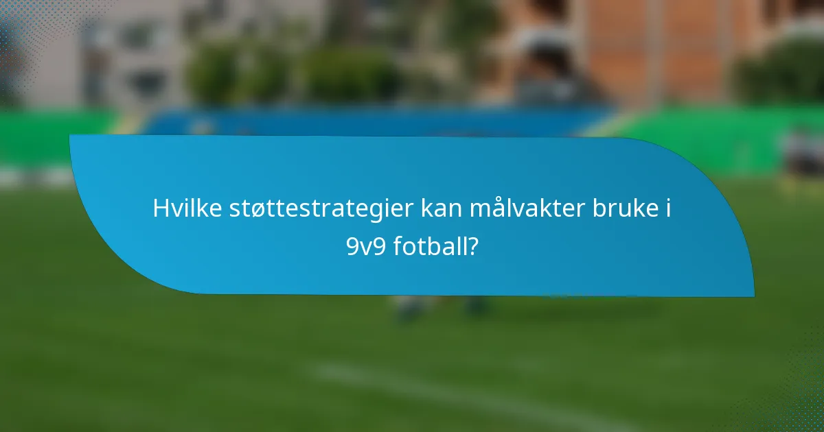Hvilke støttestrategier kan målvakter bruke i 9v9 fotball?