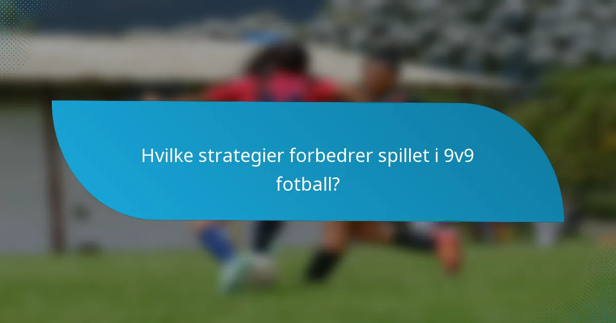 Hvilke strategier forbedrer spillet i 9v9 fotball?