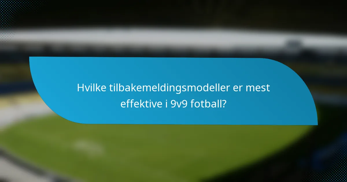Hvilke tilbakemeldingsmodeller er mest effektive i 9v9 fotball?