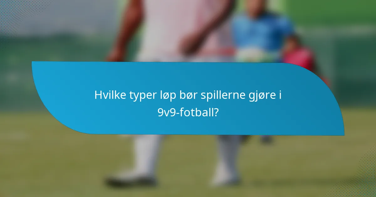 Hvilke typer løp bør spillerne gjøre i 9v9-fotball?