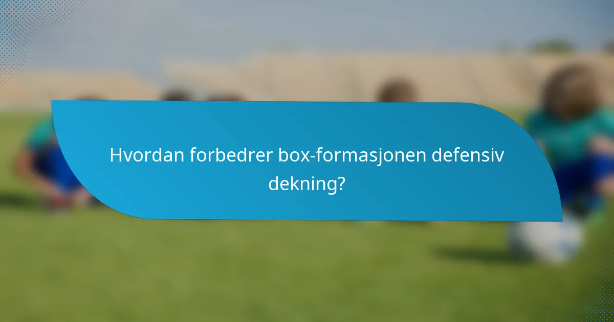 Hvordan forbedrer box-formasjonen defensiv dekning?