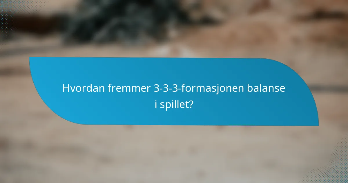Hvordan fremmer 3-3-3-formasjonen balanse i spillet?