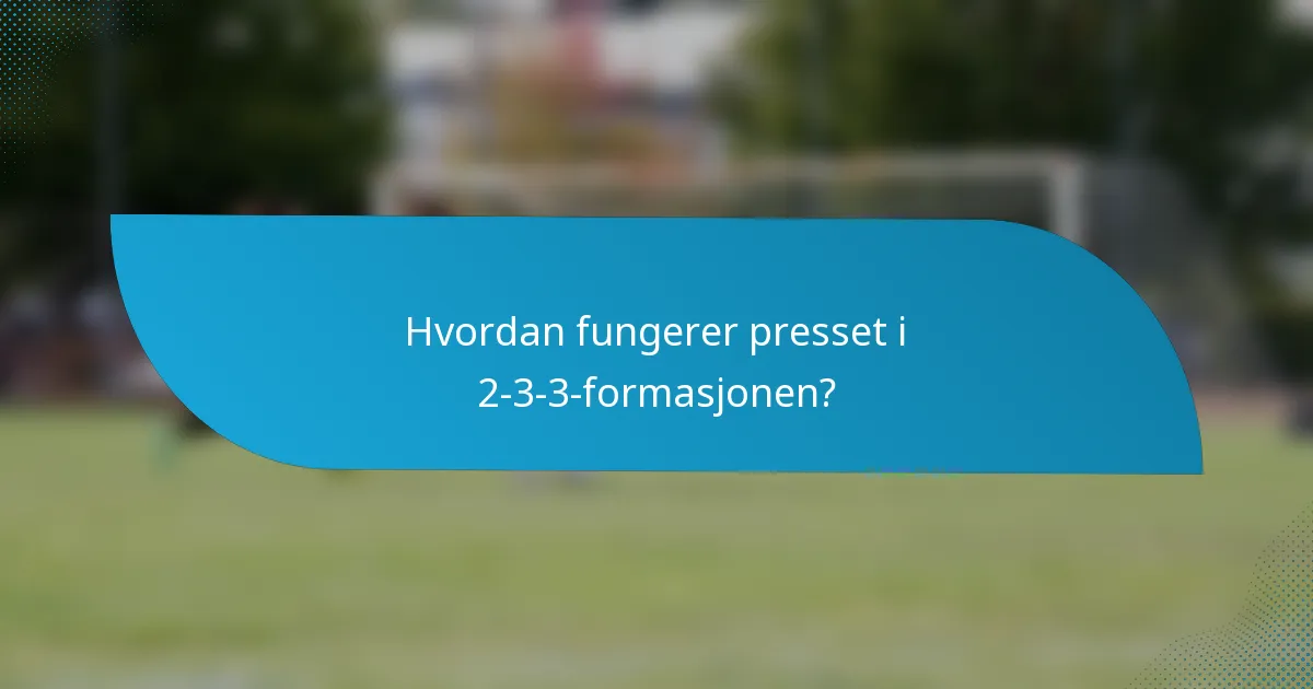 Hvordan fungerer presset i 2-3-3-formasjonen?