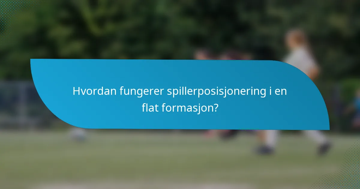 Hvordan fungerer spillerposisjonering i en flat formasjon?