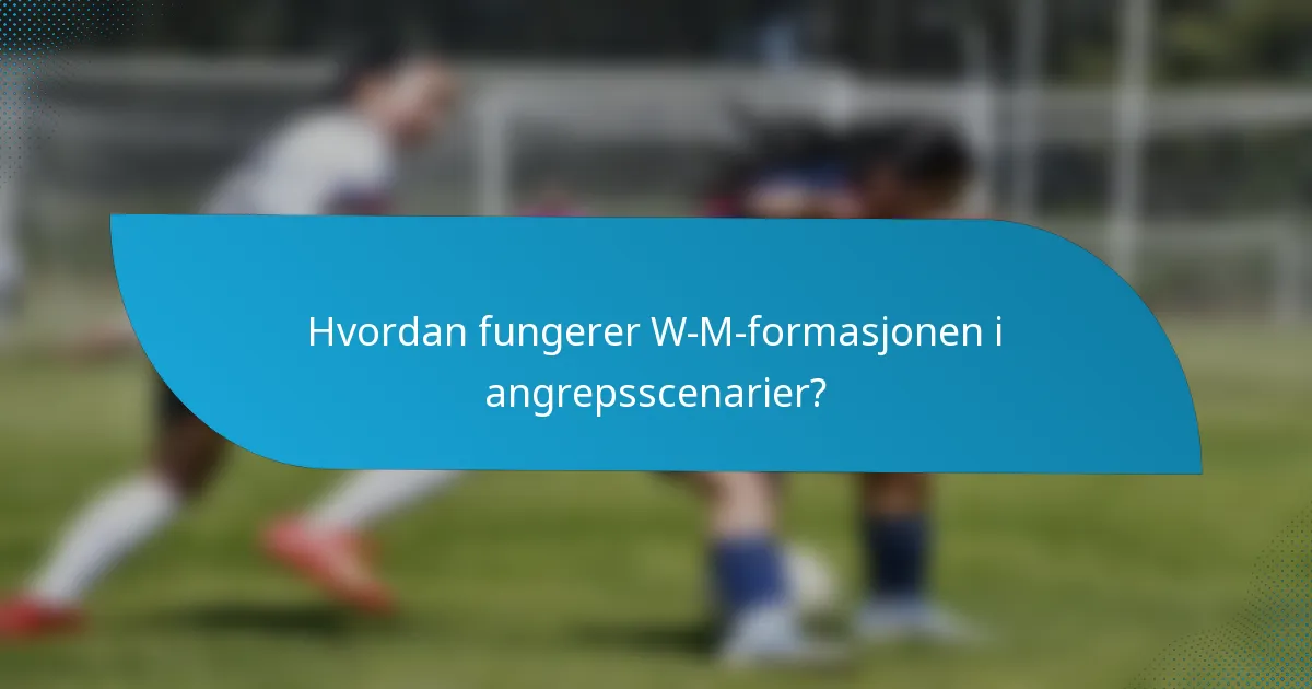 Hvordan fungerer W-M-formasjonen i angrepsscenarier?