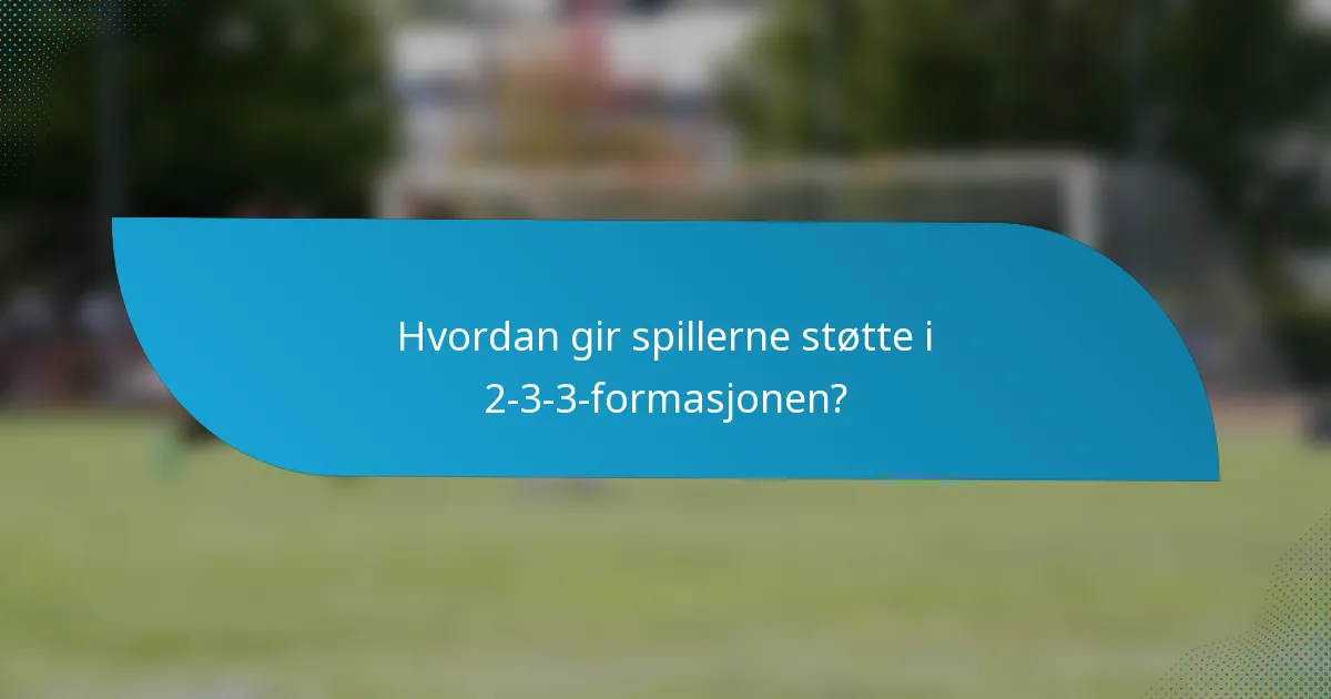 Hvordan gir spillerne støtte i 2-3-3-formasjonen?