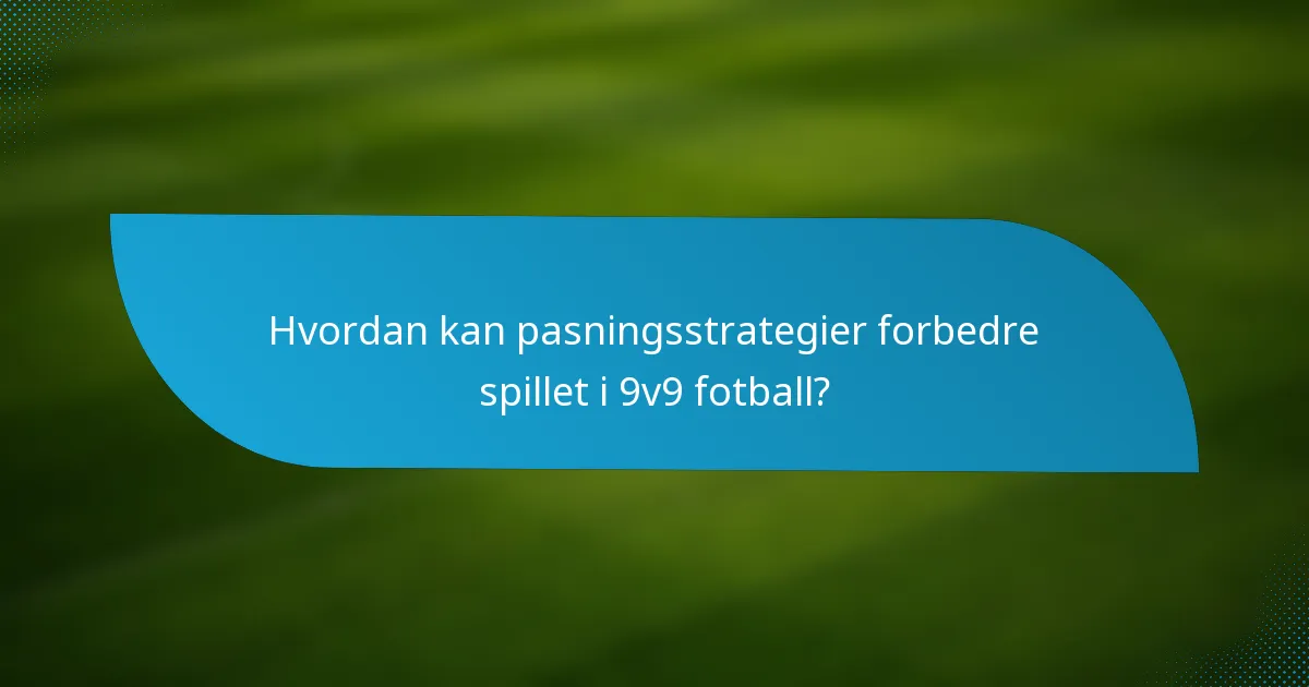 Hvordan kan pasningsstrategier forbedre spillet i 9v9 fotball?