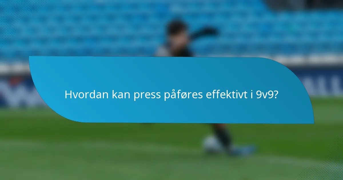 Hvordan kan press påføres effektivt i 9v9?