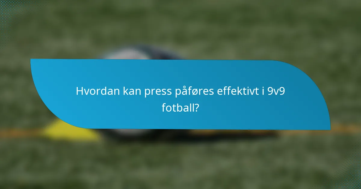 Hvordan kan press påføres effektivt i 9v9 fotball?