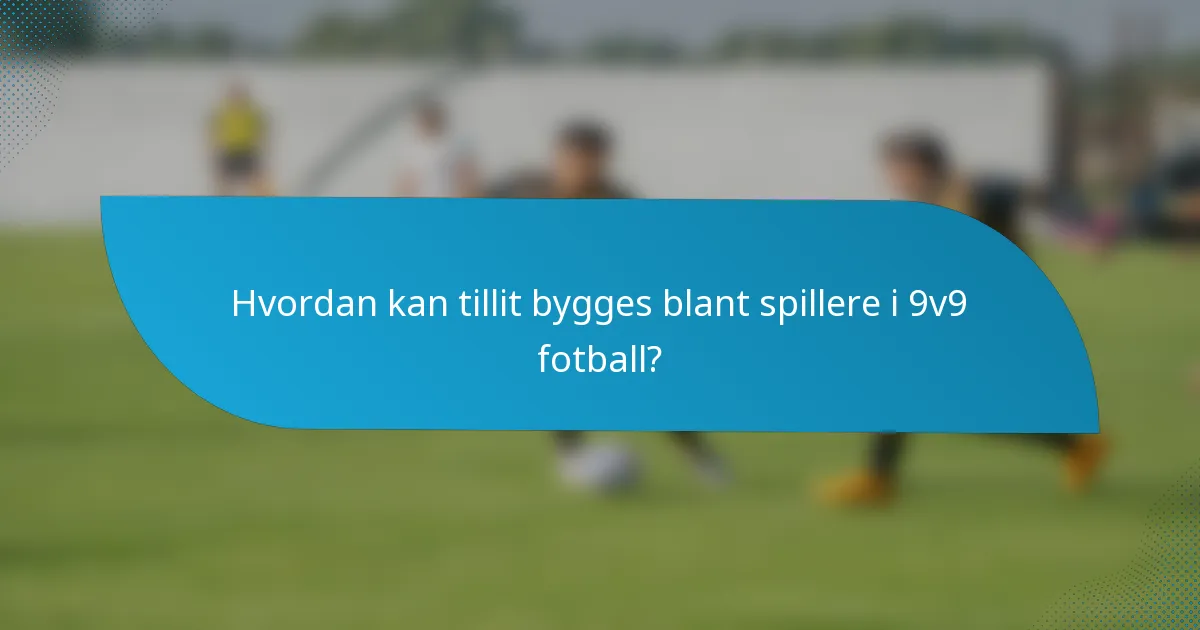 Hvordan kan tillit bygges blant spillere i 9v9 fotball?