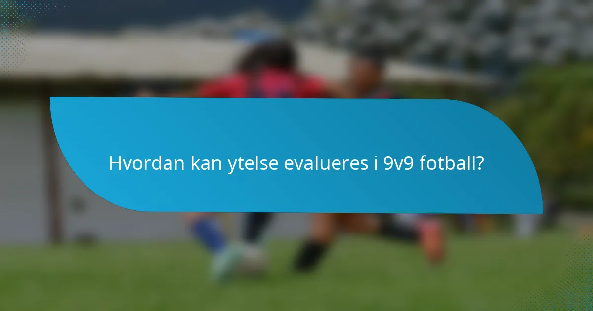Hvordan kan ytelse evalueres i 9v9 fotball?