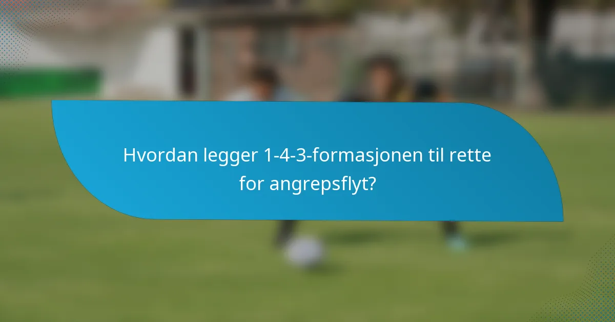 Hvordan legger 1-4-3-formasjonen til rette for angrepsflyt?