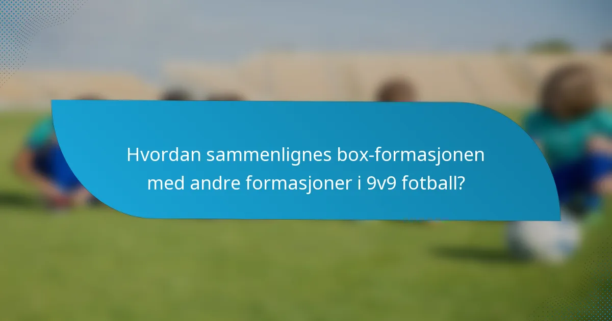 Hvordan sammenlignes box-formasjonen med andre formasjoner i 9v9 fotball?