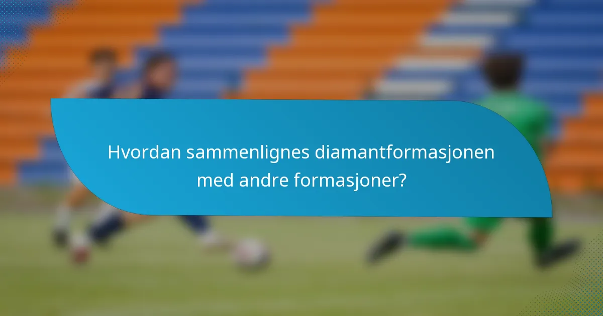 Hvordan sammenlignes diamantformasjonen med andre formasjoner?