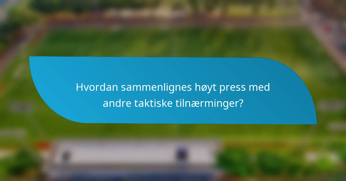 Hvordan sammenlignes høyt press med andre taktiske tilnærminger?